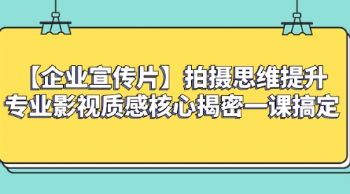 【副业项目8400期】如何拍出高大上的企业宣传片，一课搞定-村长副业网