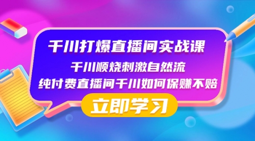 【副业项目8451期】千川-打爆直播间实战课：千川顺烧刺激自然流 纯付费直播间千川如何保赚不赔-村长副业网
