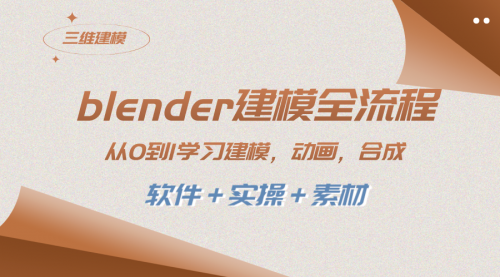【副业项目8455期】blender建模全流程 从0到1学习建模 动画 渲染 剪辑 合成(软件＋实操＋素材)-村长副业网