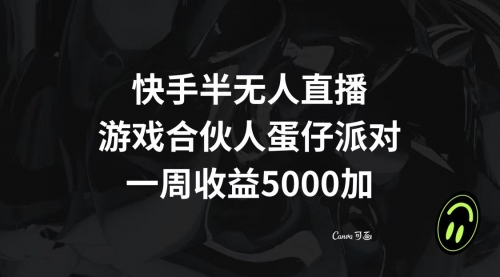 【副业项目8512期】快手半无人直播，游戏合伙人蛋仔派对，一周收益5000+-村长副业网