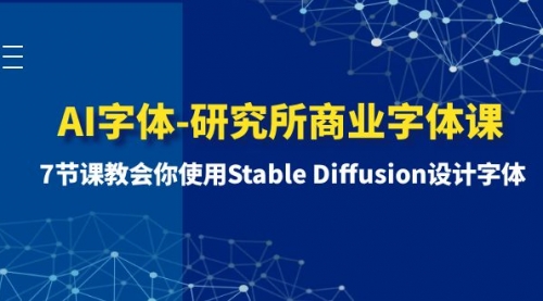 【副业项目8535期】AI字体-研究所商业字体课-第1期：7节课教会你使用Stable Diffusion设计字体-村长副业网
