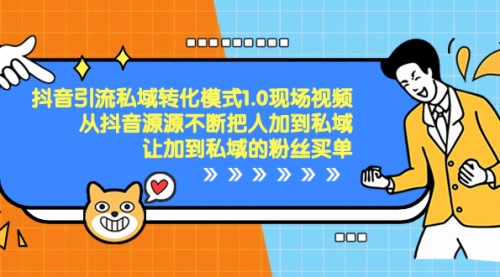 【副业项目8588期】抖音-引流私域转化模式1.0现场视频，从抖音源源不断把人加到私域-村长副业网