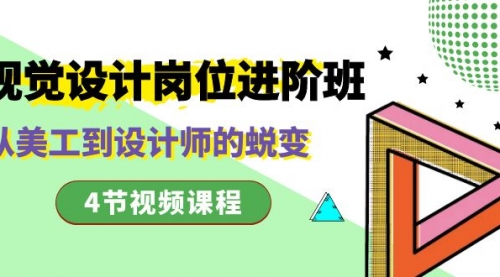 【副业项目8643期】视觉设计岗位进阶班，从美工到设计师的蜕变（4节视频课程）-村长副业网