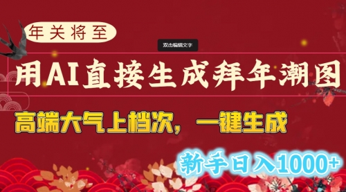 【副业8742期】年关将至，用AI直接生成拜年潮图，高端大气上档次 一键生成，新手日入1000+-村长副业网