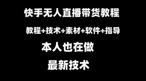 【副业8818期】快手无人直播带货教程+素材+教程+软件-村长副业网