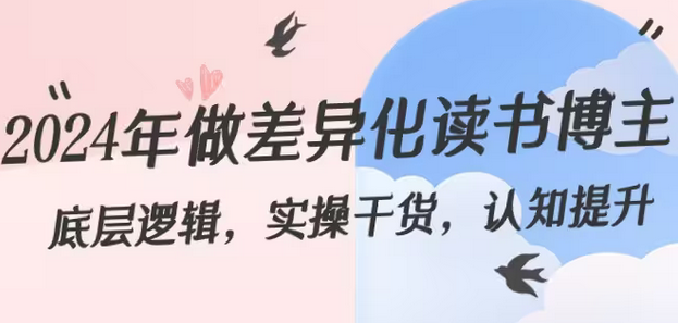 【副业8843期】2024年做差异化-读书博主：底层逻辑，实操干货，认知提升（29节）-村长副业网