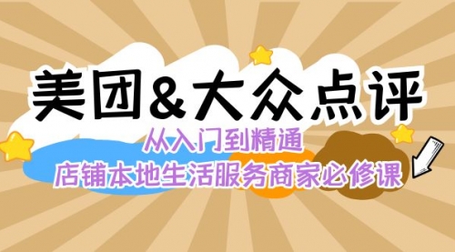 【副业8873期】美团+大众点评 从入门到精通：店铺本地生活 流量提升 店铺运营 推广秘术-村长副业网