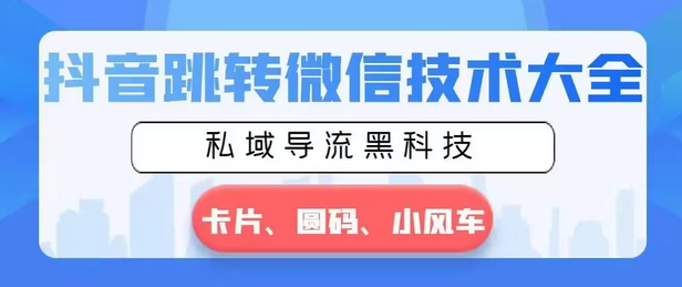 【副业8939期】抖音跳转微信技术大全，私域导流黑科技—卡片圆码小风车-村长副业网