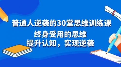 【副业8977期】普通人逆袭的30堂思维训练课，终身受用的思维-村长副业网
