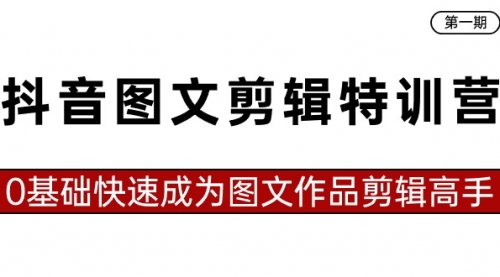 【副业8983期】抖音图文剪辑特训营第一期，0基础快速成为图文作品剪辑高手（23节课）-村长副业网