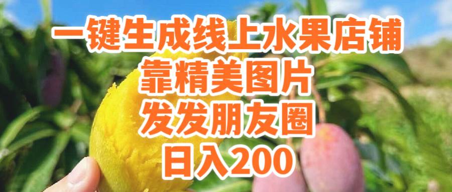 一键生成线上水果店，靠精美图片发发朋友圈，也能日入200-村长副业网