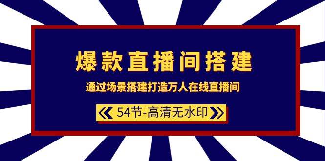 爆款直播间-搭建：通过场景搭建-打造万人在线直播间（54节-高清无水印）-村长副业网