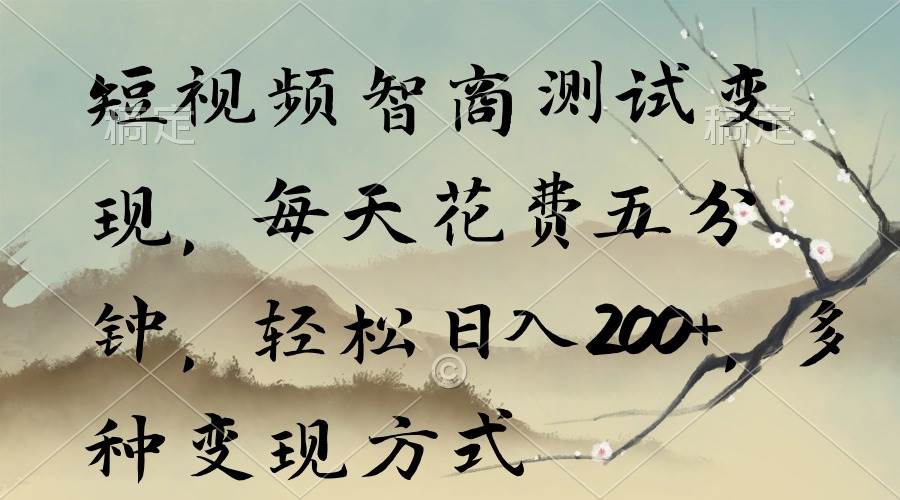 短视频智商测试变现，每天花费五分钟，轻松日入200+，多种变现方式-村长副业网