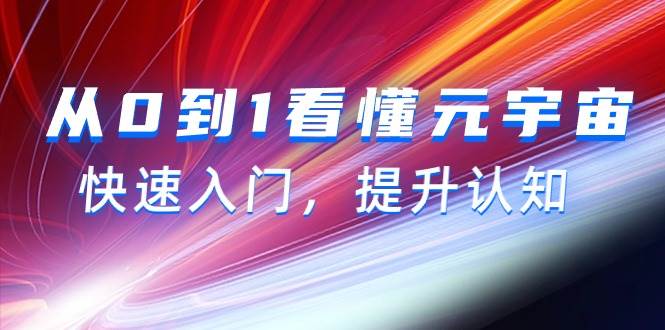 从0到1看懂-元宇宙，快速入门，提升认知（15节视频课）-村长副业网
