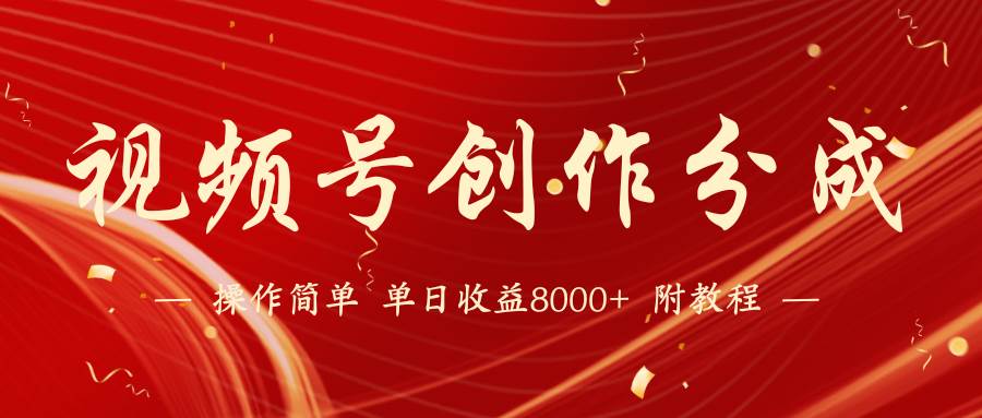 【蓝海项目】视频号创作分成计划，24年最新热门玩法，单天收益破8000+！-村长副业网