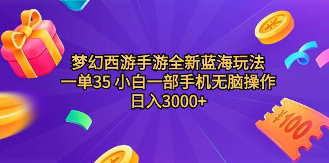 梦幻西游手游全新蓝海玩法 一单35 小白一部手机无脑操作 日入3000+轻轻…-村长副业网