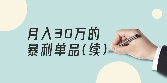 某公众号付费文章《月入30万的暴利单品(续)》客单价三四千，非常暴利-村长副业网