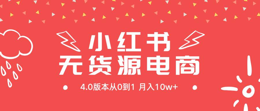 小红书无货源新电商4.0版本从0到1月入10w+-村长副业网
