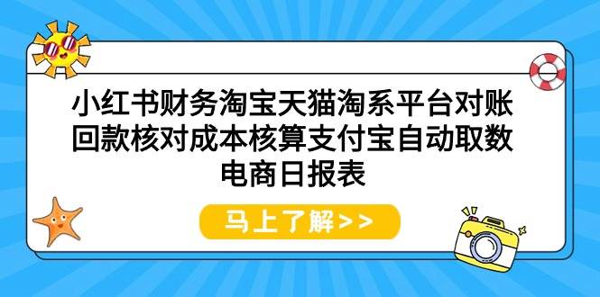 小红书财务淘宝天猫淘系平台对账回款核对成本核算支付宝自动取数电商日报表-村长副业网