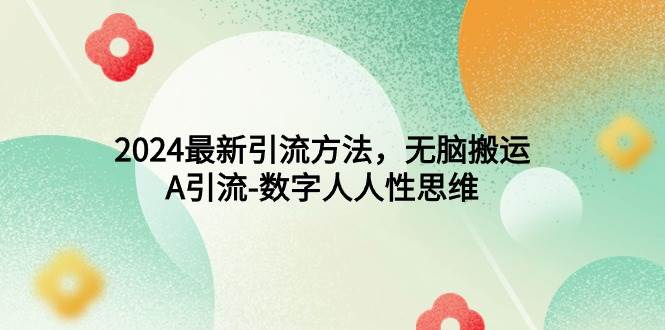 2024最新引流方法，无脑搬运，A引流-数字人人性思维-村长副业网