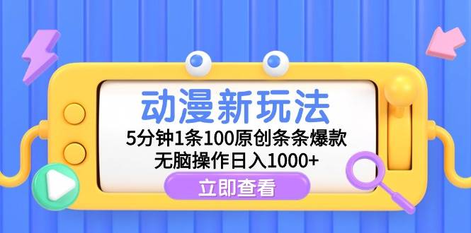 动漫新玩法，5分钟1条100原创条条爆款，无脑操作日入1000+-村长副业网
