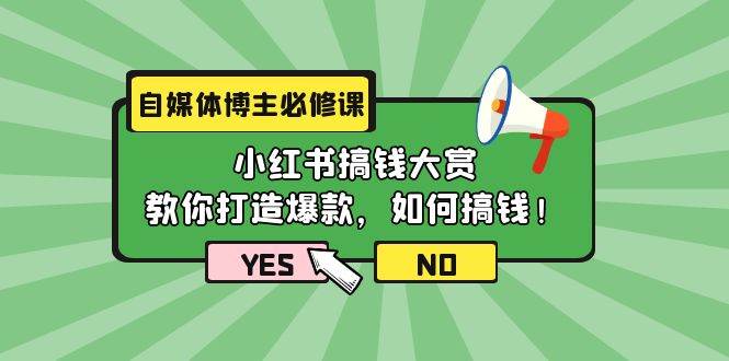 自媒体博主必修课：小红书搞钱大赏，教你打造爆款，如何搞钱（11节课）-村长副业网