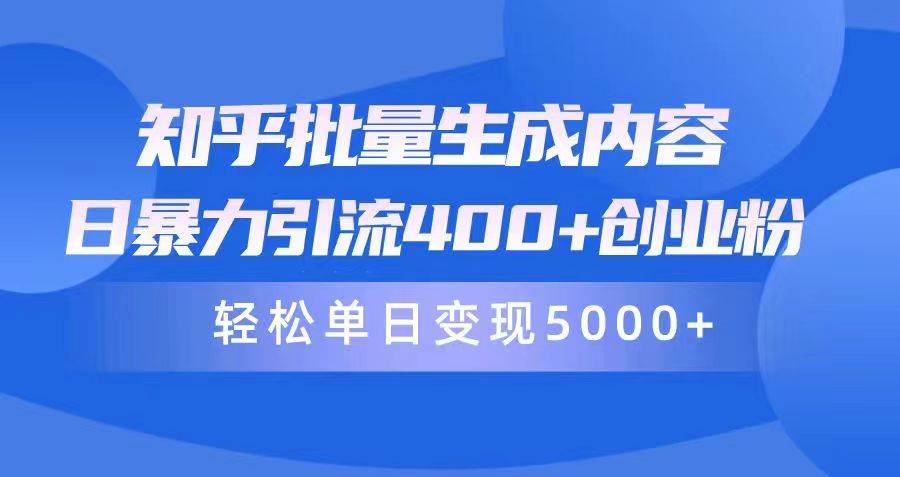 知乎批量生成内容，日暴力引流400+创业粉，轻松单日变现5000+-村长副业网