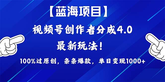 视频号创作者分成4.0玩法，100%过原创，条条爆款，单日1000+-村长副业网