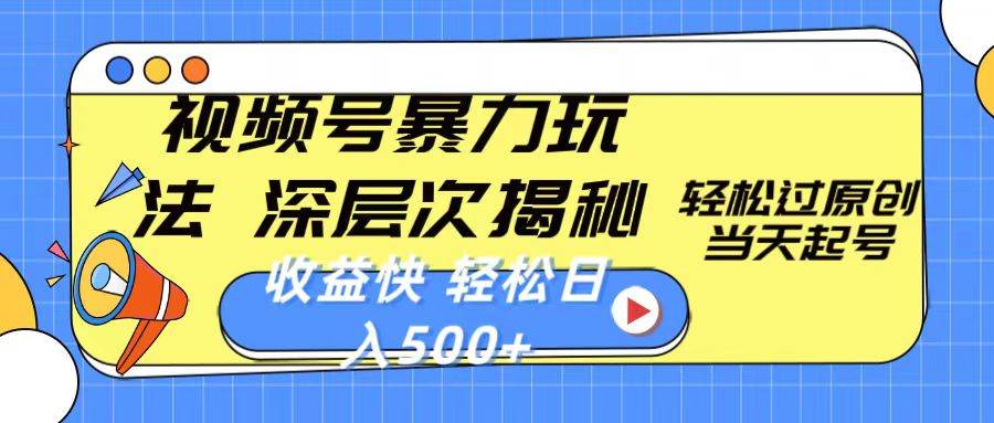 视频号暴力玩法，深层次揭秘,轻松过原创，当天起号，收益快，轻松日入500+-村长副业网