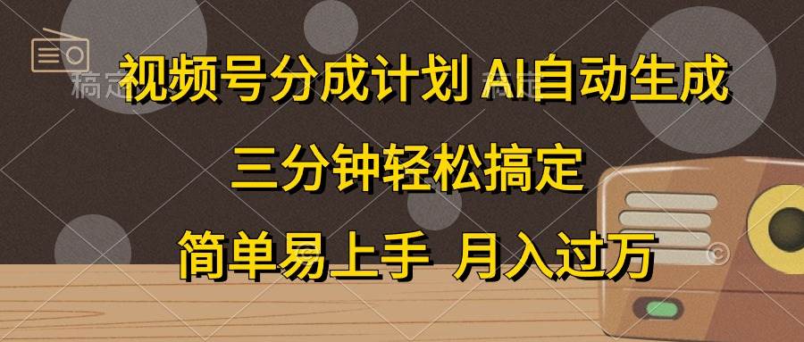 视频号分成计划，AI自动生成，条条爆流，三分钟轻松搞定，简单易上手，…-村长副业网