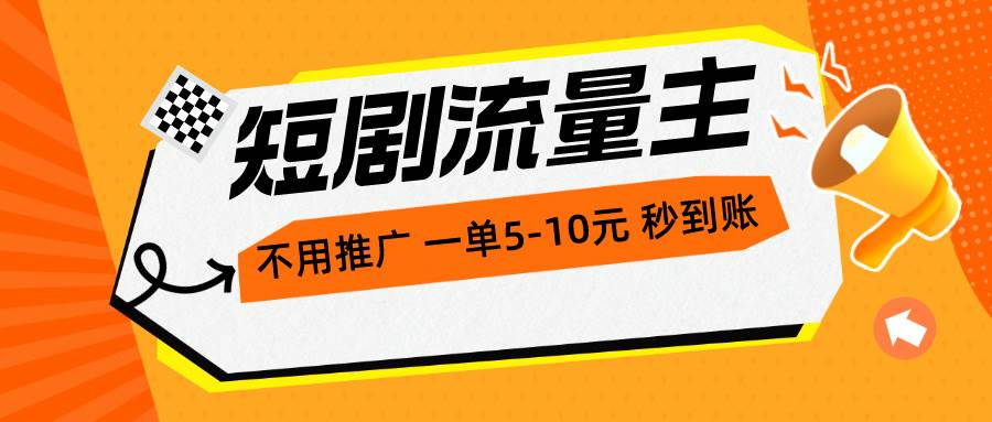 短剧流量主，不用推广，一单1-5元，一个小时200+秒到账-村长副业网