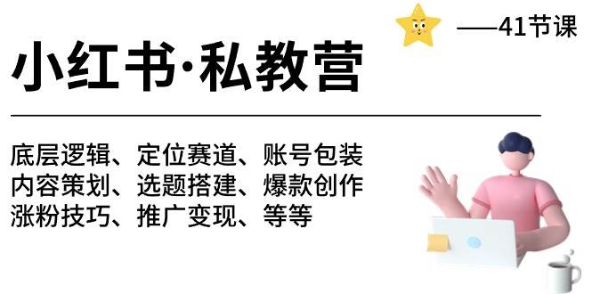 小红书 私教营 底层逻辑/定位赛道/账号包装/涨粉变现/月变现10w+等等-41节-村长副业网