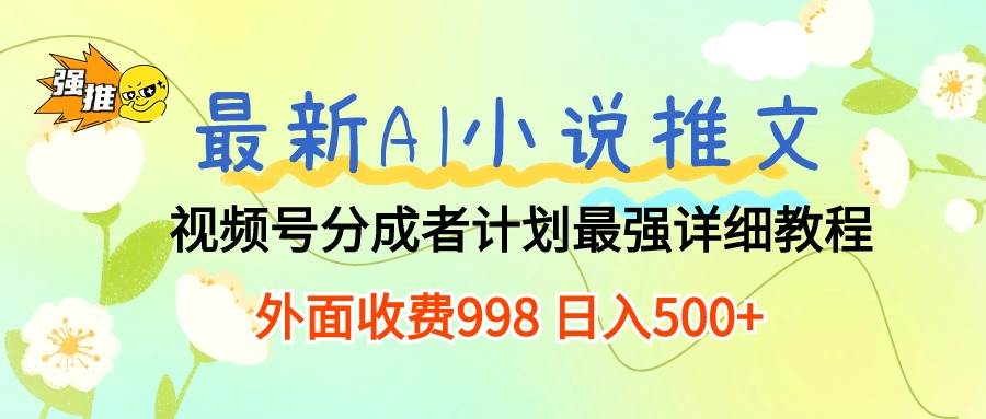 最新AI小说推文视频号分成计划 最强详细教程  日入500+-村长副业网