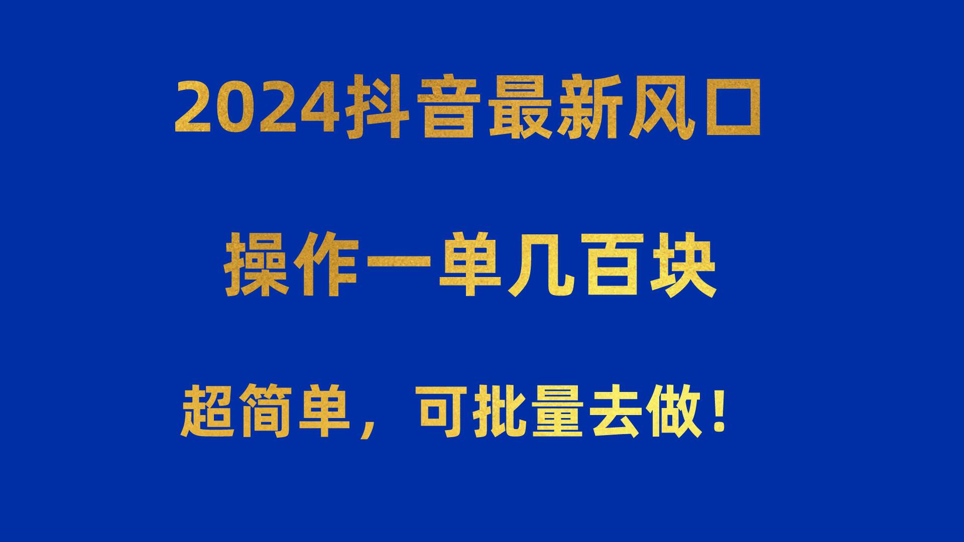 2024抖音最新风口！操作一单几百块！超简单，可批量去做！！！-村长副业网