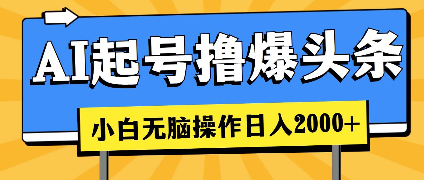 AI起号撸爆头条，小白也能操作，日入2000+-村长副业网
