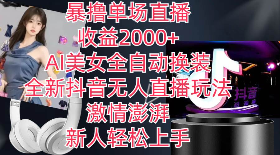 全新抖音玩法，无人直播，AI美女全自动换装，激情澎湃，新人轻松上手，…-村长副业网
