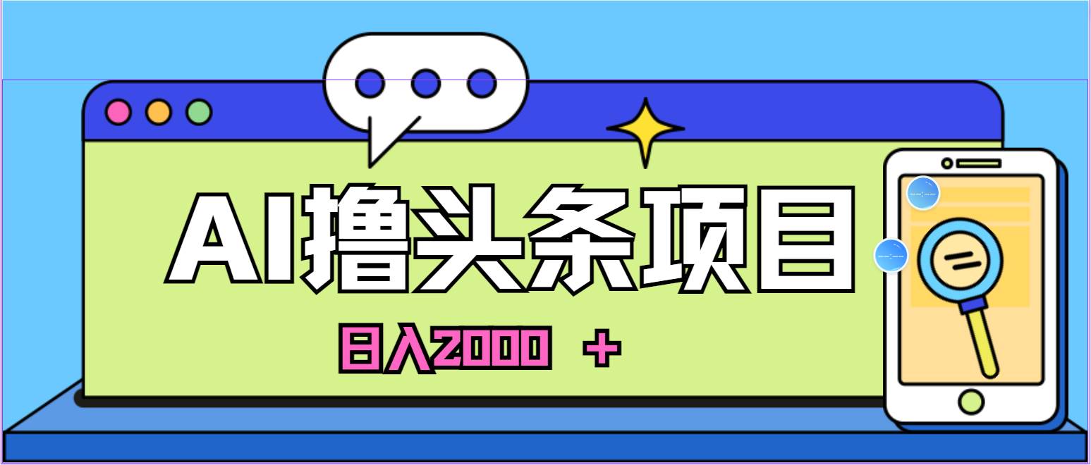 AI今日头条，当日建号，次日盈利，适合新手，每日收入超2000元的好项目-村长副业网