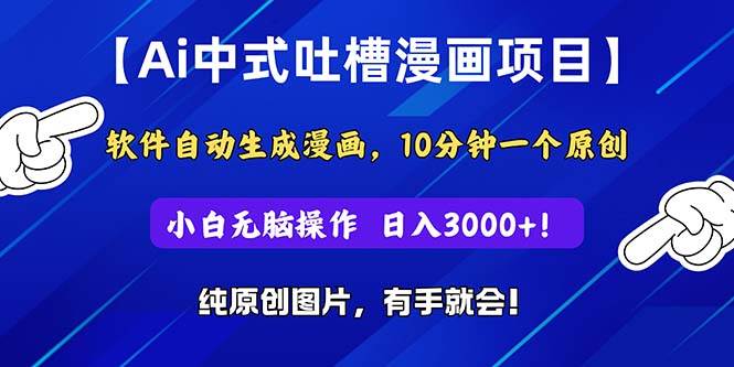 Ai中式吐槽漫画项目，软件自动生成漫画，10分钟一个原创，小白日入3000+-村长副业网