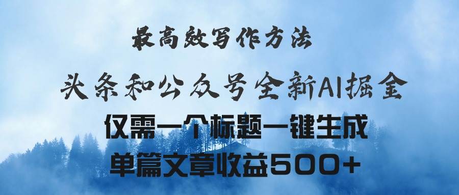 头条与公众号AI掘金新玩法，最高效写作方法，仅需一个标题一键生成单篇…-村长副业网