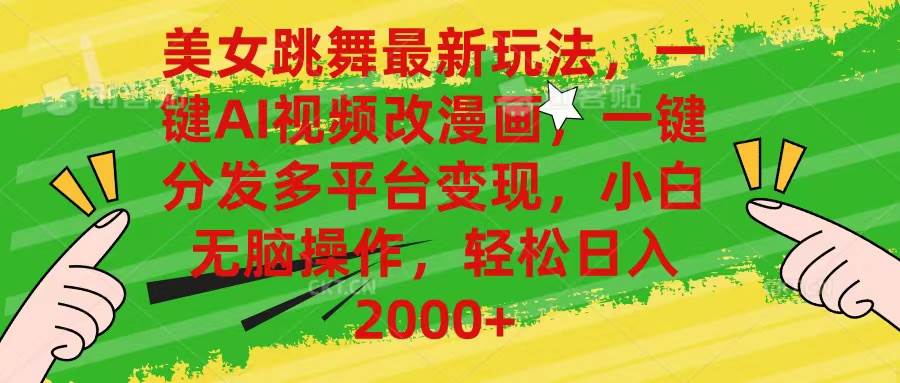 美女跳舞最新玩法，AI一键改漫画，一键分发多平台变现，小白无脑操作，…-村长副业网