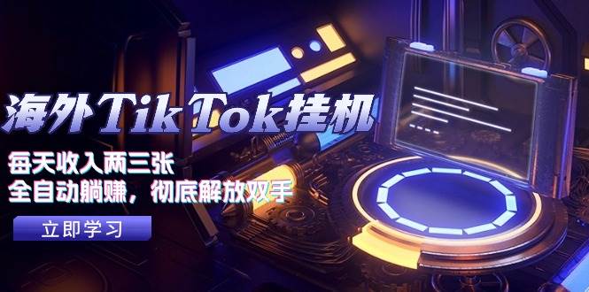 海外TikTok挂机，每天收入两三张，全自动躺赚，彻底 解放双手！-村长副业网