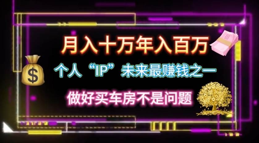 个人“IP”月入十万 年入百万，逆风翻盘秘籍！-村长副业网
