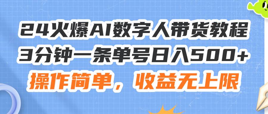 24火爆AI数字人带货教程，3分钟一条单号日入500+，操作简单，收益无上限-村长副业网