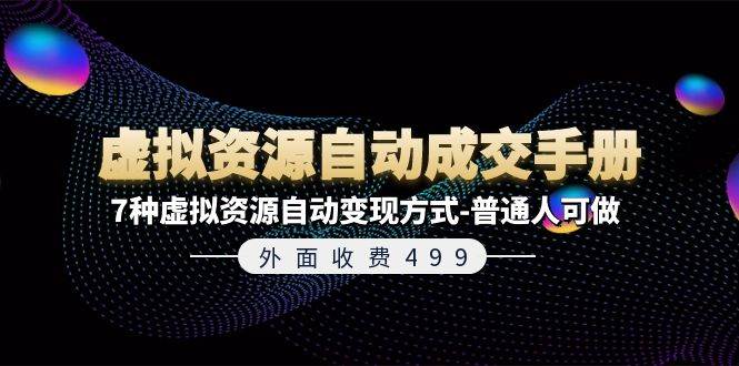 外面收费499《虚拟资源自动成交手册》7种虚拟资源自动变现方式-普通人可做-村长副业网