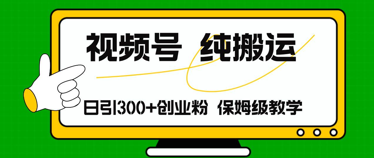 视频号纯搬运日引流300+创业粉，日入4000+-村长副业网