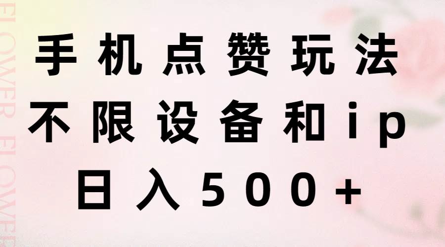 手机点赞玩法，不限设备和ip，日入500+-村长副业网