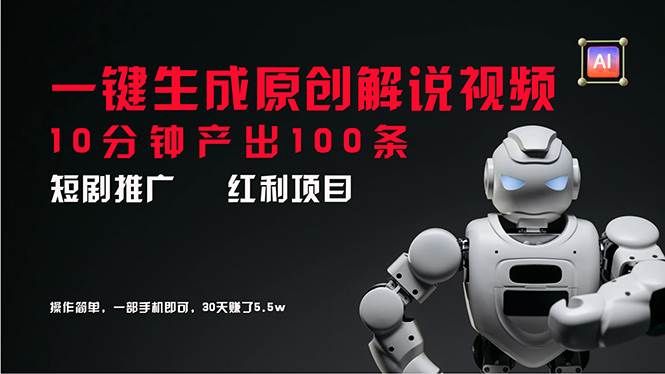 短剧推广新思路，AI一键生成原创解说视频，10分钟产出100条，30天赚了5.5w-村长副业网