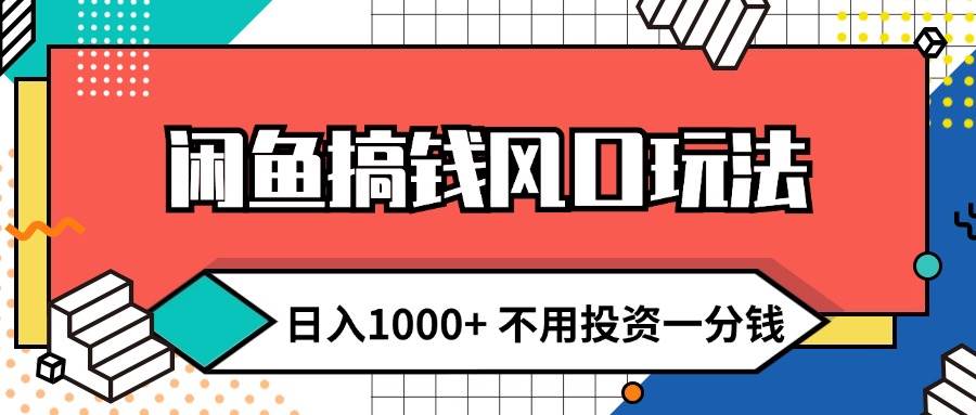 闲鱼搞钱风口玩法 日入1000+ 不用投资一分钱 新手小白轻松上手-村长副业网