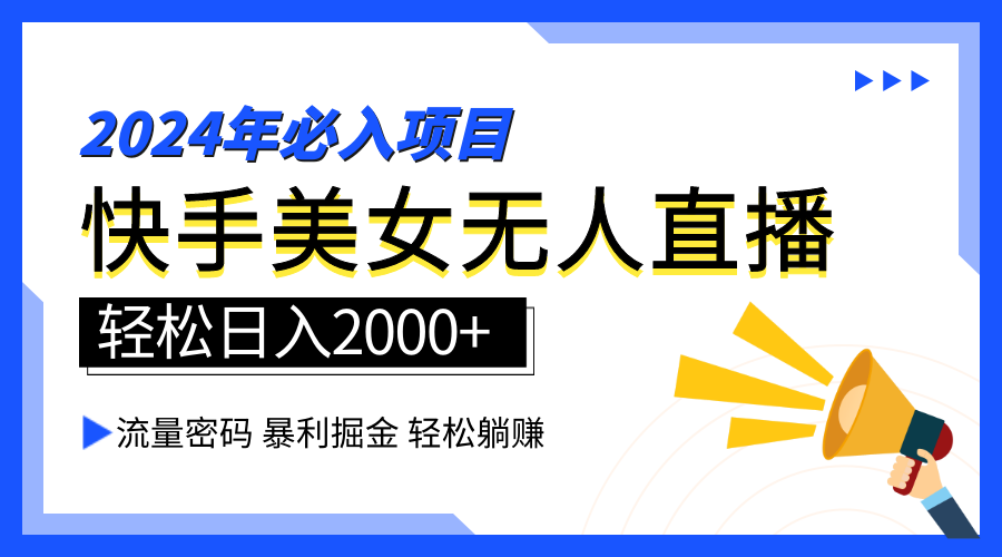 2024快手最火爆赛道，美女无人直播，暴利掘金，简单无脑，轻松日入2000+-村长副业网