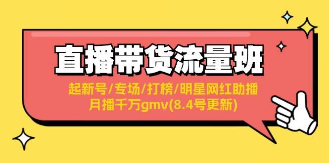 直播带货流量班：起新号/专场/打榜/明星网红助播/月播千万gmv(8.4号更新)-村长副业网